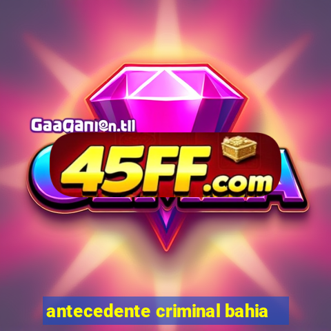 antecedente criminal bahia